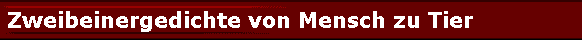 Zweibeinergedichte von Mensch zu Tier